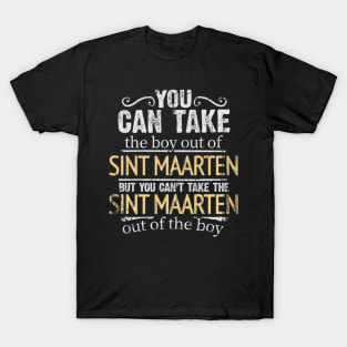 You Can Take The Boy Out Of Sint Maarten But You Cant Take The Sint Maarten Out Of The Boy - Gift for Sint Maartener With Roots From Sint Maarten T-Shirt